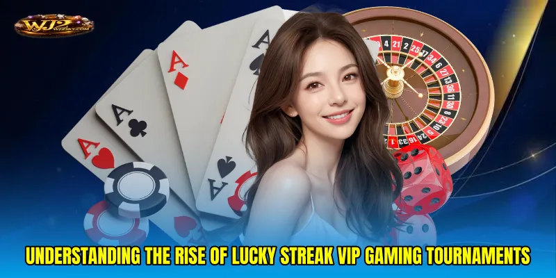 Understanding the rise of Lucky streak VIP gaming tournaments